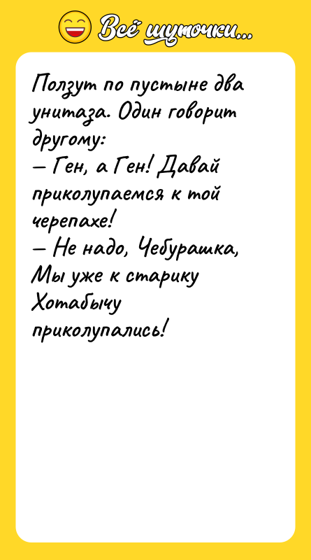 Ползут по пустыне два унитаза. Один говорит другому: — Ген,
