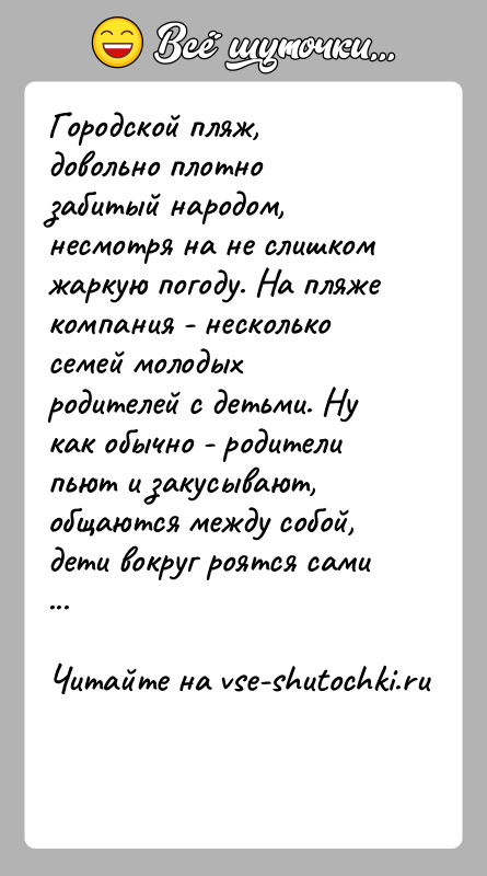 История: Городской пляж, довольно плотно забитый народом, несмотря на не слишком жаркую погоду. На пляже компания - несколько семей молодых родителей