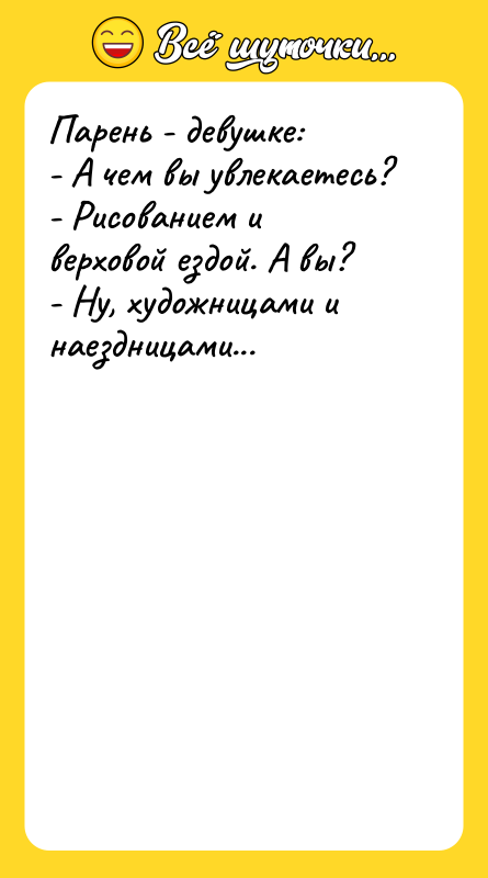 Парень - девушке: - А чем вы увлекаетесь? - Рисованием