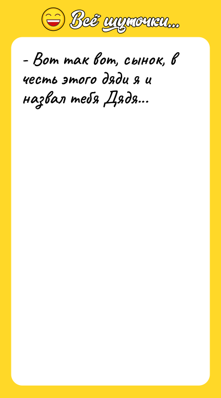 - Вот так вот, сынок, в честь этого дяди я