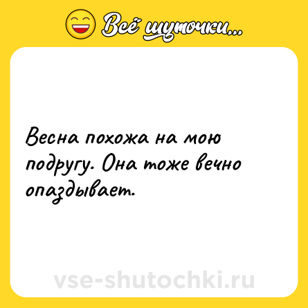 Шутка: Весна похожа на мою подругу. Она тоже вечно опаздывает.
