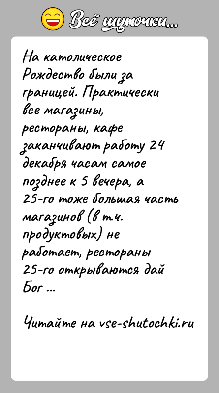 История: На католическое Рождество были за границей. Практически все магазины, рестораны, кафе заканчивают работу 24 декабря часам самое позднее к 5