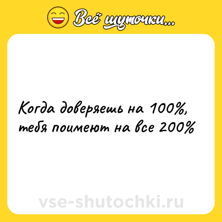 Шутка: Когда доверяешь на 100%, тебя поимеют на все 200%
