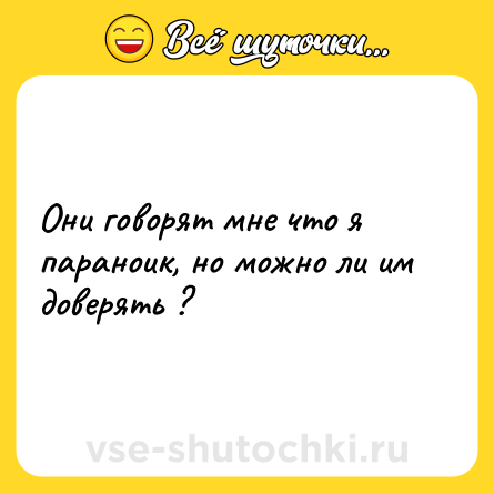 Шутка: Они говорят мне что я параноик, но можно ли им доверять ?