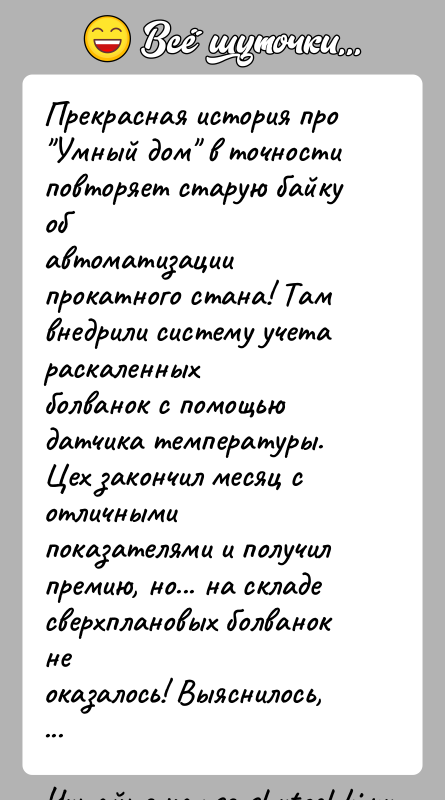 История: Прекрасная история про Умный дом в точности повторяет старую байку обавтоматизации прокатного стана! Там внедрили систему учета раскаленныхболванок с помощью