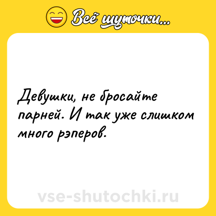 Шутка: Девушки, не бросайте парней. И так уже слишком много рэперов.