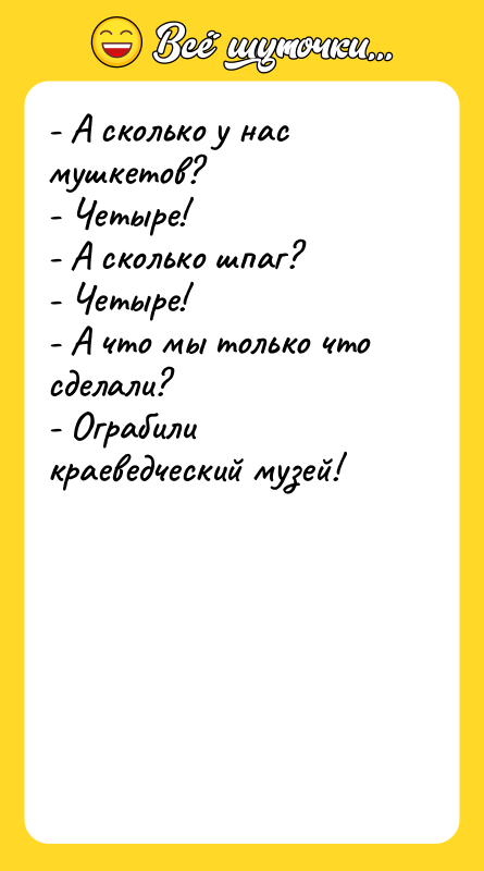 - А сколько у нас мушкетов? - Четыре! - А