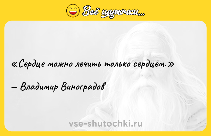 Цитата: Сердце можно лечить только сердцем.Владимир Виноградов