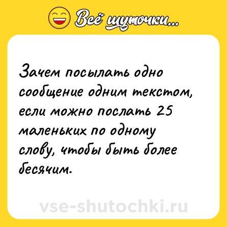 Шутка: Зачем посылать одно сообщение одним текстом, если можно послать 25 маленьких по одному слову, чтобы быть более бесячим.