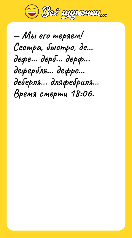 — Мы его теряем! Сестра, быстро, де... дефе... дерб... дерф...
