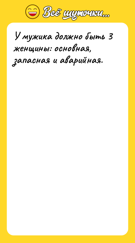 У мужика должно быть 3 женщины: основная, запасная и аварийная.