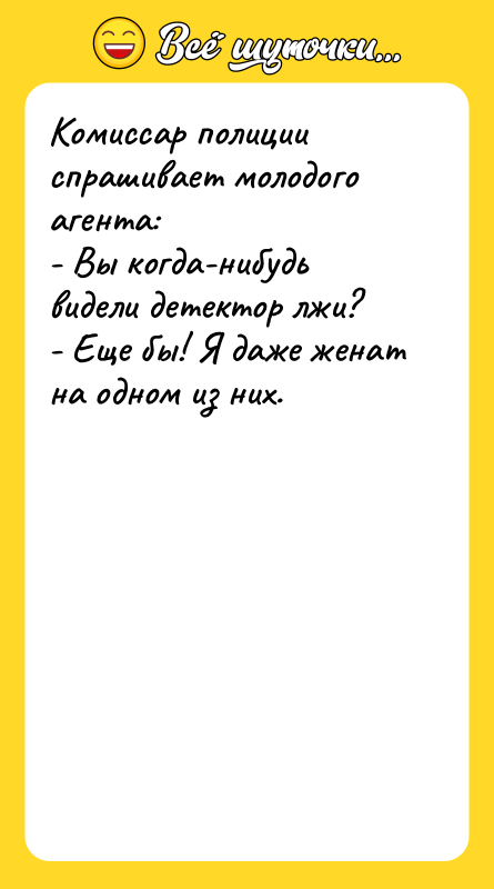 Комиссар полиции спрашивает молодого агента: - Вы когда-нибудь видели детектор