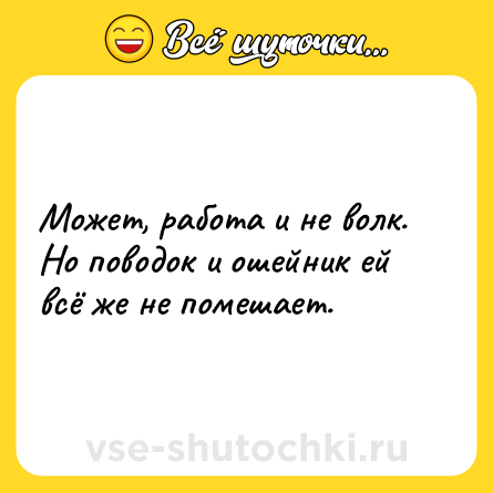 Шутка: Может, работа и не волк. Но поводок и ошейник ей всё же не помешает.