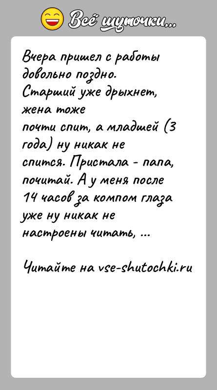 История: Вчера пришел с работы довольно поздно. Старший уже дрыхнет, жена тожепочти спит, а младшей (3 года) ну никак не спится.