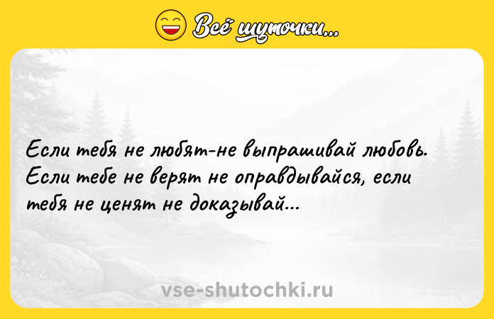 Цитата: Если тебя не любят-не выпрашивай любовь. Если тебе не верят не оправдывайся, если тебя не ценят не доказывай