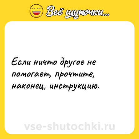 Шутка: Если ничто другое не помогает, прочтите, наконец, инструкцию.