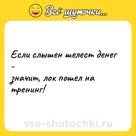 Шутка: Если слышен шелест денег -<br>значит, лох пошел на тренинг!