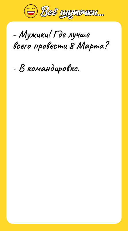 - Мужики! Где лучше всего провести 8 Марта?  -