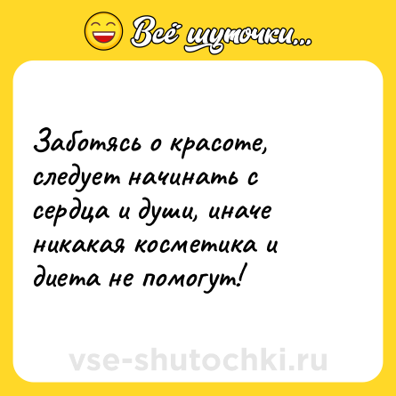 Шутка: Заботясь о красоте, следует начинать с сердца и души, иначе никакая косметика и диета не помогут!