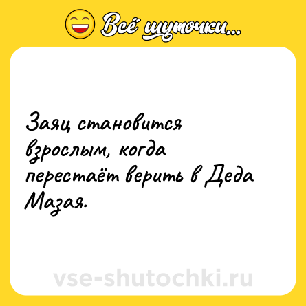 Шутка: Заяц становится взрослым, когда перестаёт верить в Деда Мазая.