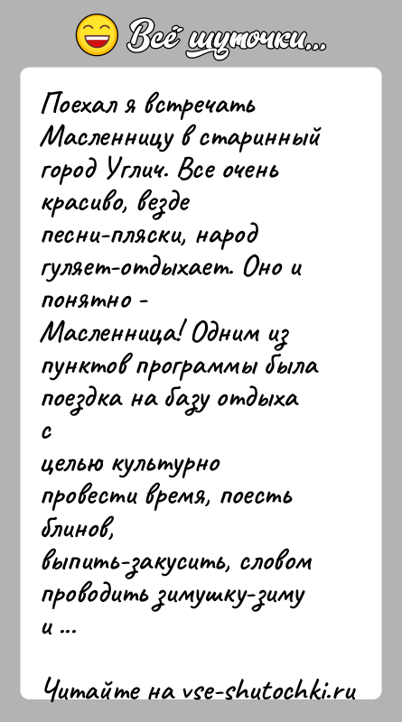 История: Поехал я встречать Масленницу в старинный город Углич. Все оченькрасиво, везде песни-пляски, народ гуляет-отдыхает. Оно и понятно -Масленница! Одним из