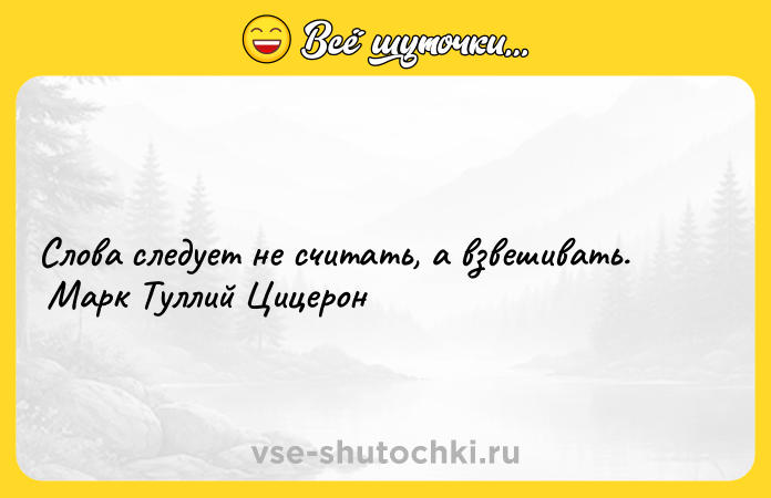 Цитата: Слова следует не считать, а взвешивать. Марк Туллий Цицерон