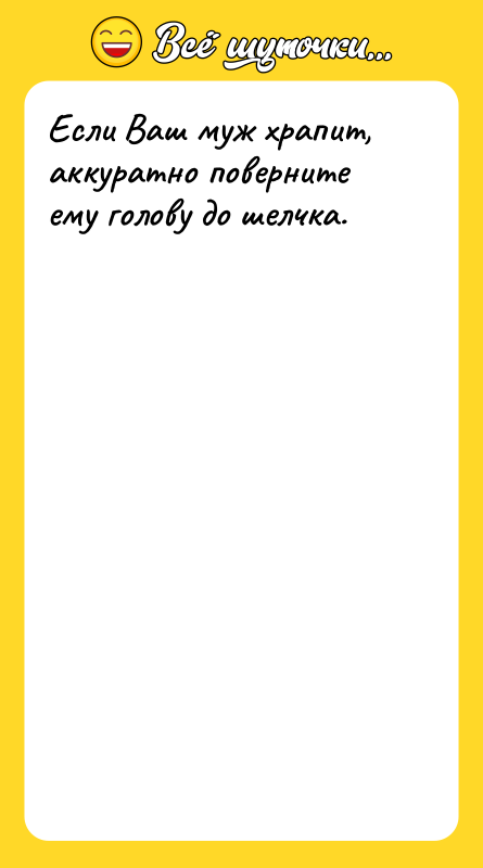 Если Ваш муж храпит, аккуратно поверните ему голову до шелчка.