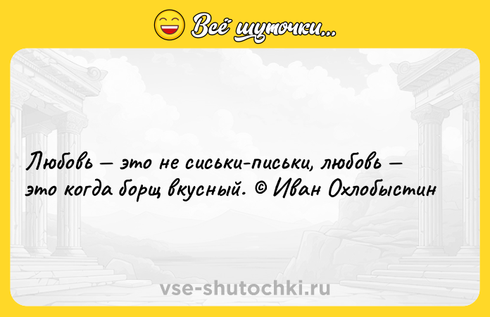 Цитата: Любовь это не сиськи-письки, любовь это когда борщ вкусный. Иван Охлобыстин