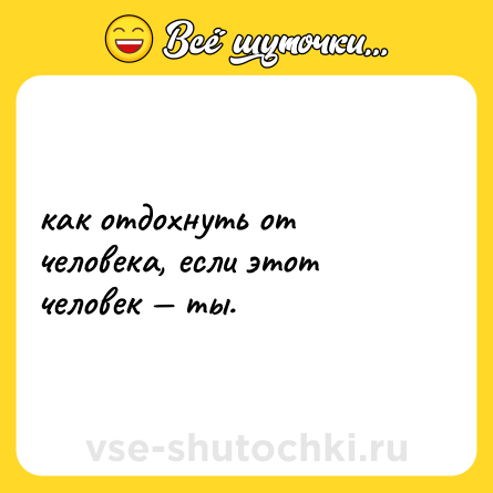 Шутка: как отдохнуть от человека, если этот человек — ты.