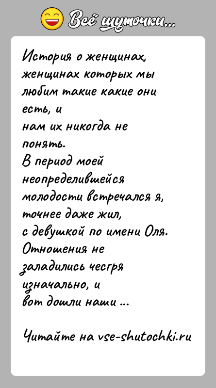 История: История о женщинах, женщинах которых мы любим такие какие они есть, инам их никогда не понять.В период моей неопределившейся молодости