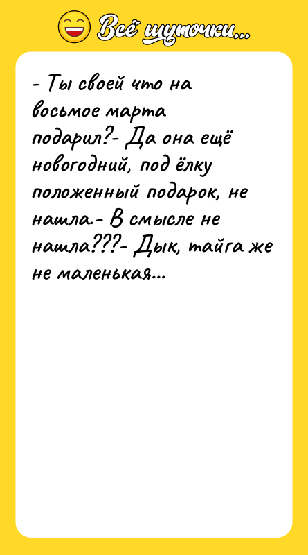 - Ты своей что на восьмое марта подарил?- Да она