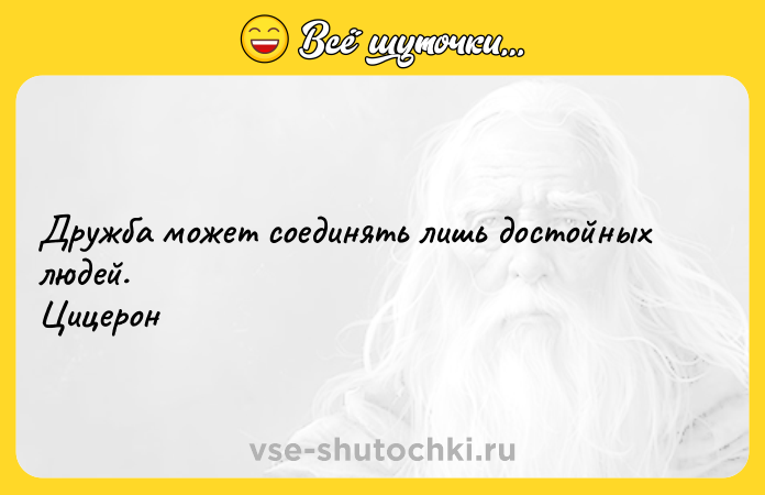 Цитата: Дружба может соединять лишь достойных людей. Цицерон