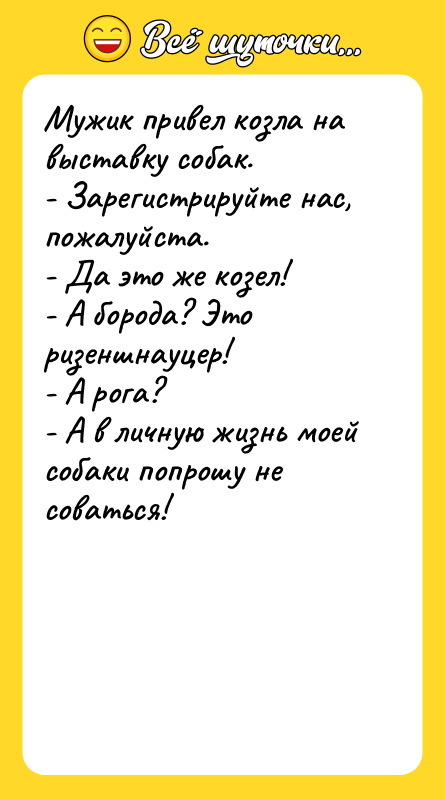Мужик привел козла на выставку собак.  - Зарегистрируйте нас,