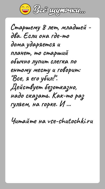 История: Старшему 8 лет, младшей - два. Если она где-то дома ударяется и плачет, то старший обычно лупит слегка по ентому