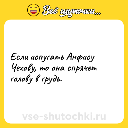 Шутка: Если испугать Анфису Чехову, то она спрячет голову в грудь.