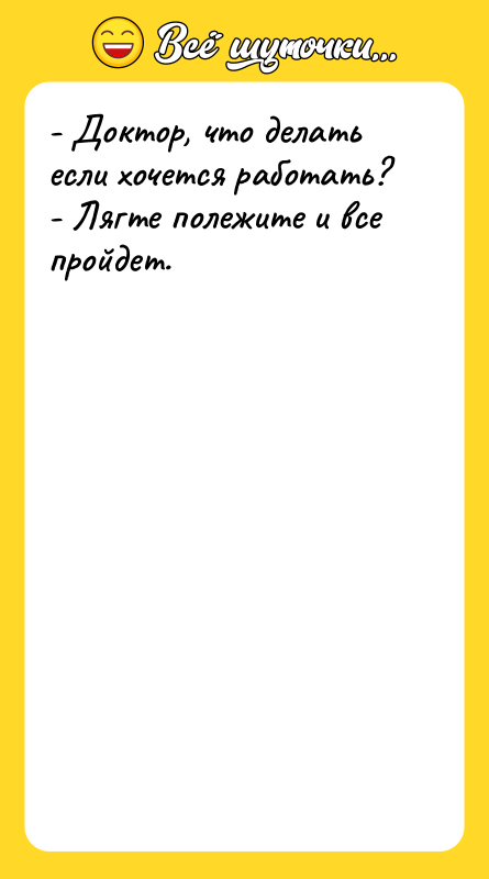 - Доктор, что делать если хочется работать? - Лягте полежите