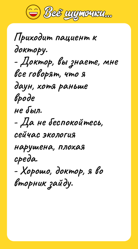 Приходит пациент к доктору. - Доктор, вы знаете, мне все