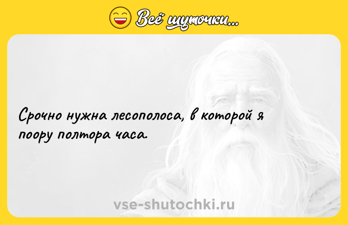 Цитата: Срочно нужна лесополоса, в которой я поору полтора часа.