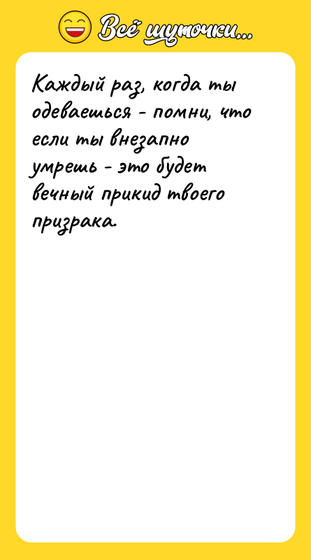 Каждый раз, когда ты одеваешься - помни, что если ты