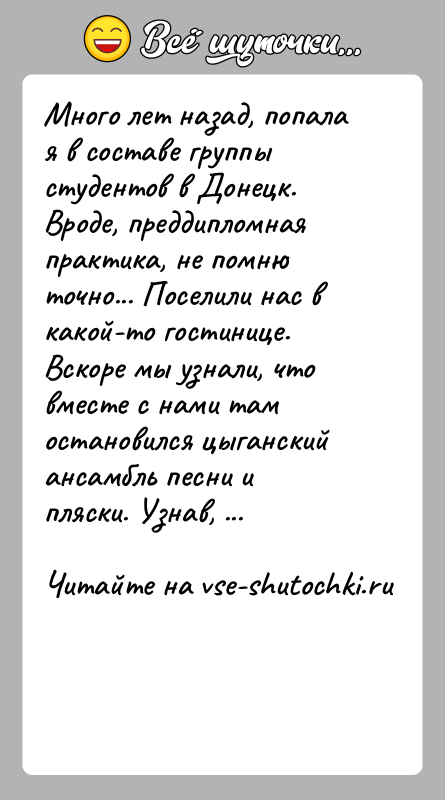 История: Много лет назад, попала я в составе группы студентов в Донецк. Вроде, преддипломная практика, не помню точно... Поселили нас в