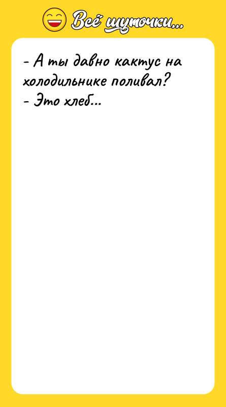 - А ты давно кактус на холодильнике поливал?  