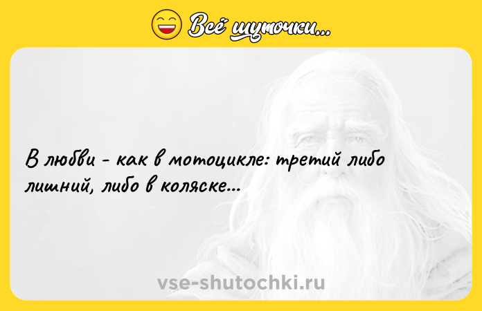 Цитата: В любви - как в мотоцикле: третий либо лишний, либо в коляске...