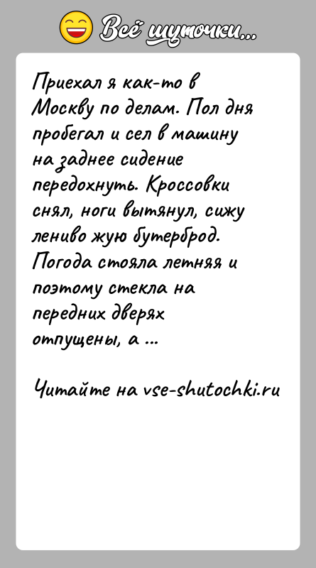 История: Приехал я как-то в Москву по делам. Пол дня пробегал и сел в машину на заднее сидение передохнуть. Кроссовки снял,