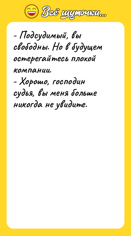 - Подсудимый, вы свободны. Но в будущем остерегайтесь плохой компании.