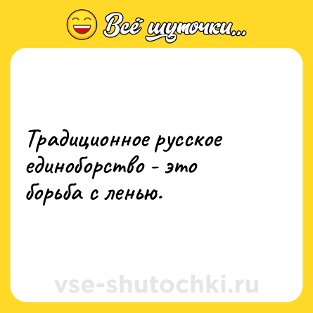 Шутка: Традиционное русское единоборство - это борьба с ленью.