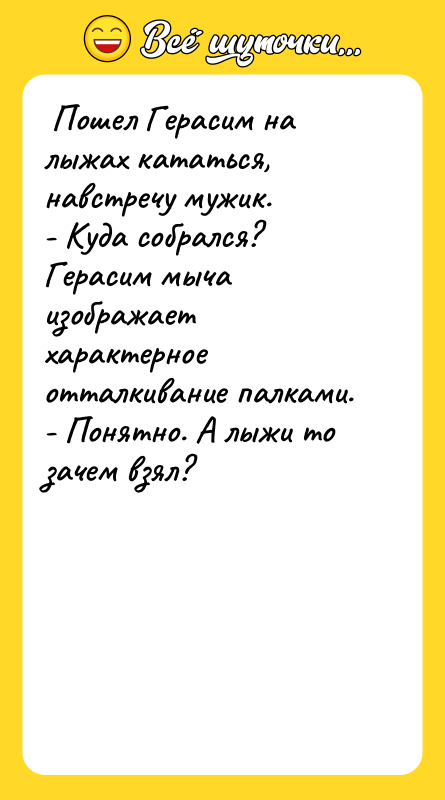  Пошел Герасим на лыжах кататься, навстречу мужик.  -