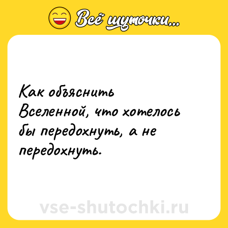 Шутка: Как объяснить Вселенной, что хотелось бы передохнуть, а не передохнуть.