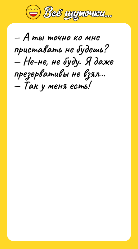 А ты точно ко мне приставать не будешь?