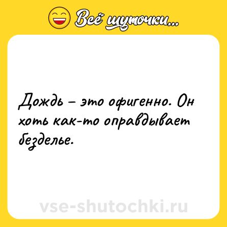 Шутка: Дождь – это офигенно. Он хоть как-то оправдывает безделье.