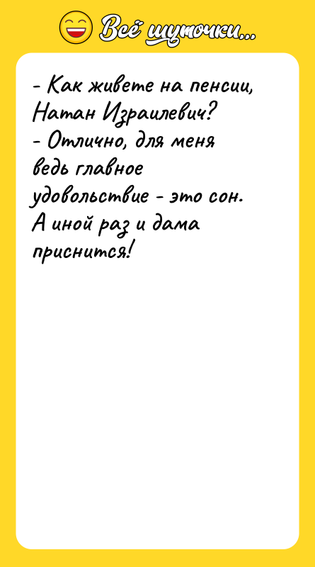 - Как живете на пенсии, Натан Израилевич? - Отлично, для